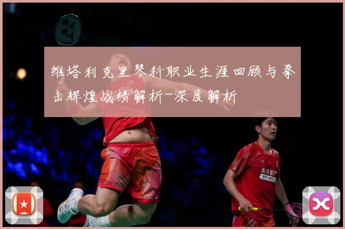 维塔利克里琴科职业生涯回顾与拳击辉煌战绩解析-深度解析